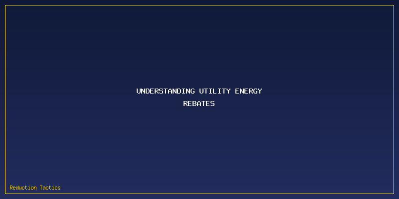 Utility Energy Rebates: Understanding Utility Energy Rebates