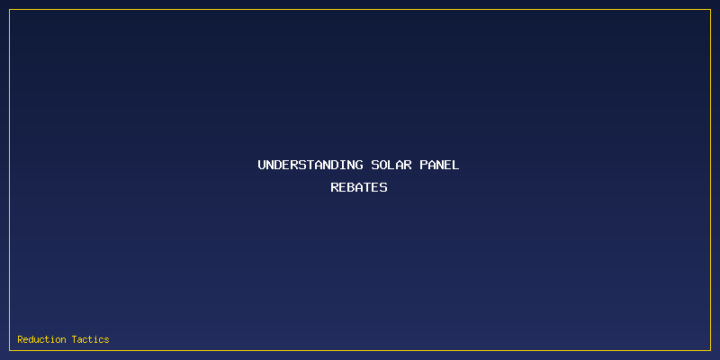 Solar Panel Rebates: Understanding Solar Panel Rebates
