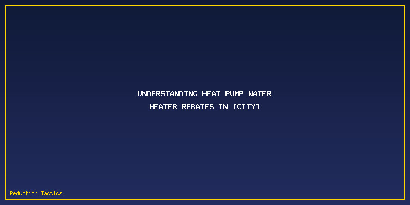 Apply Heat Pump Water Heater Rebate [city] 2026: Understanding Heat Pump Water Heater Rebates in [City]