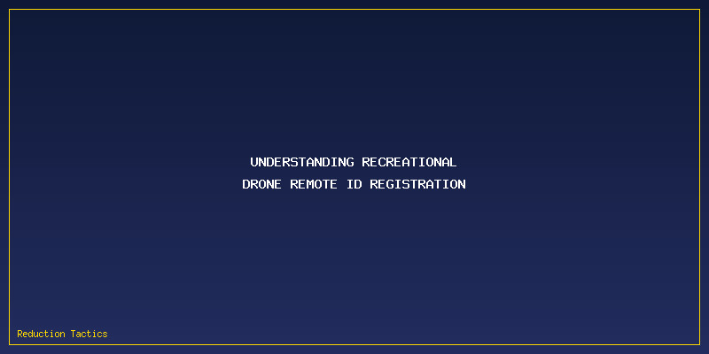 Recreational Drone Remote ID Registration: Understanding Recreational Drone Remote ID Registration