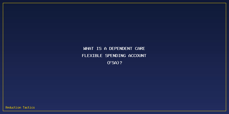 Dependent Care FSA $7500 Limit Explained: What is a Dependent Care Flexible Spending Account (FSA)?