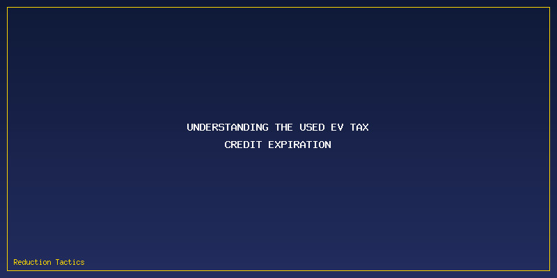 Used EV Tax Credit Expiration: Understanding the Used EV Tax Credit Expiration
