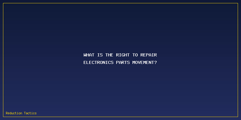 Right To Repair Electronics Parts: What is the Right to Repair Electronics Parts Movement?